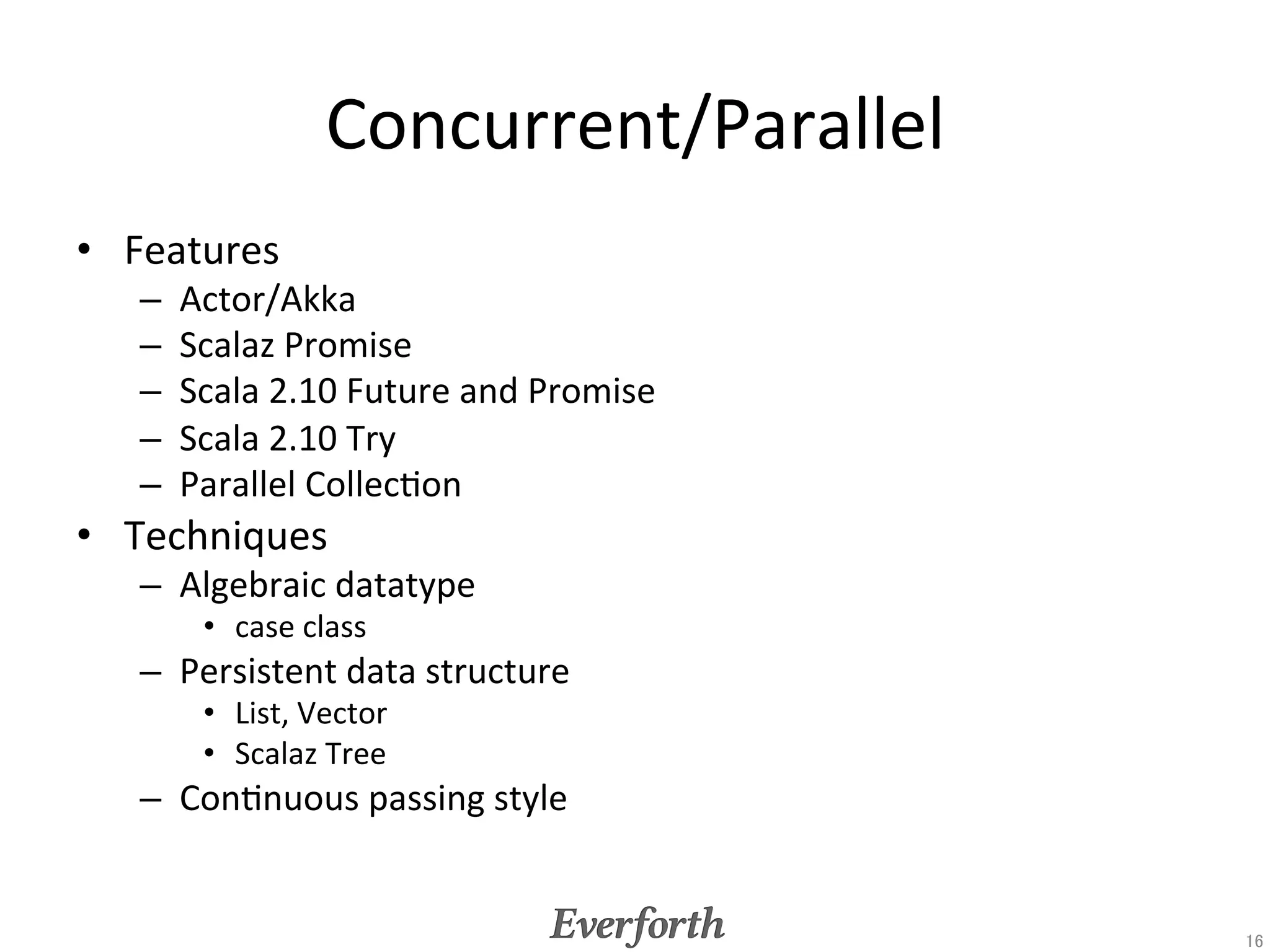 Conclusion	
•  Scala	
  is	
  a	
  suitable	
  language	
  for	
  
    –  Model-­‐Driven	
  development	
  
    –  Building	
  cloud	
  pla.orm	
  frameworks	




                                                         16	
 