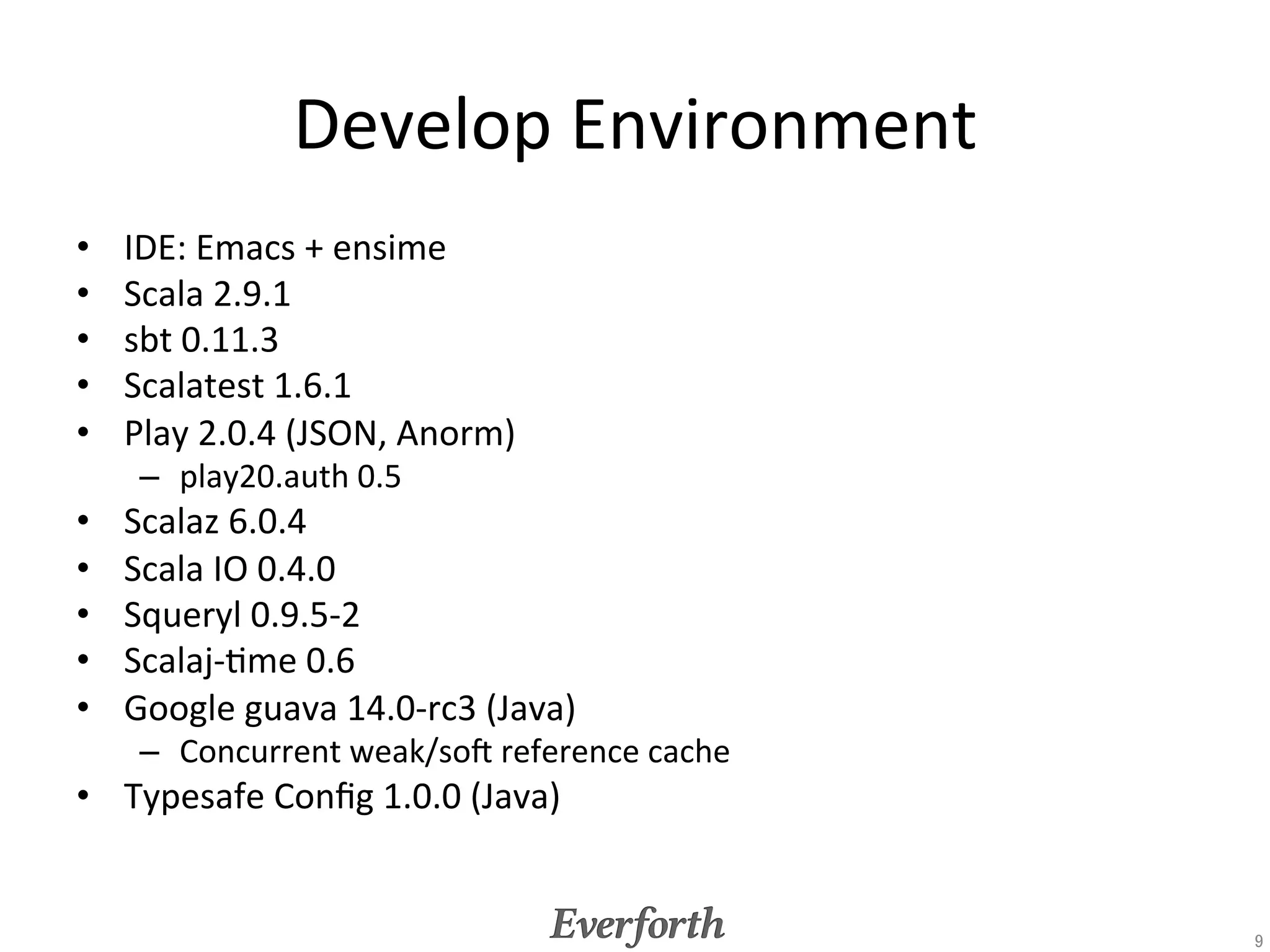 Scala	
  is	
  not	
  'beRer	
  Java'	
•    Trait	
  
•    Case	
  class	
  
•    Monad	
  
•    Type	
  class	
  
•    DSL	
  
      –  embedded	
  DSL	
  and	
  external	
  DSL	
  
•  Actor	
  (concurrent)	
  
•  Future	
  Monad	
  (concurrent/parallel)	
  

                                                         9	
 
