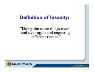 “Doing the same things over
and over again and expecting
      different results.”
                        
 