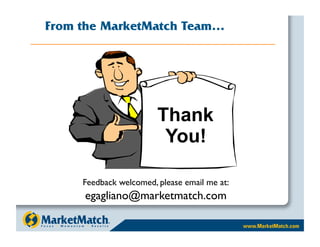 From the MarketMatch Team…




                        Thank 

                        Thank
                         You!
                         You!
     Feedback welcomed, please email me at:
     egagliano@marketmatch.com
 