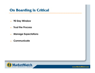 On Boarding is Critical

    90 Day Window

    Trust the Process

    Manage Expectations

    Communicate
 