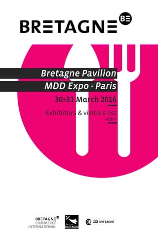 Bretagne Pavilion
MDD Expo - Paris
30>31 March 2016
Exhibitors & visitors list
Hall 4
 