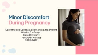 Minor Discomfort
During Pregnancy
Obstetric and Gynecological nursing department
Division 3 - Group 1
Cairo University
Faculty of Nursing
2022
-
2023
 
