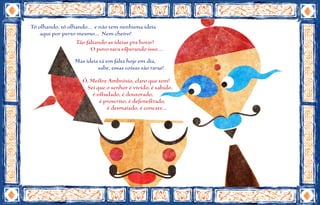 Tô olhando, tô olhando... e não tem nenhuma ideia
    aqui por perto mesmo... Nem cheiro!
                   Tão faltando as ideias pra botar!
                         O povo tava esperando isso....
                  Mas ideia tá em falta hoje em dia,
                           sabe, essas coisas são raras!
                      Ô, Mestre Ambrósio, claro que tem!
                       Sei que o senhor é vivido, é sabido,
                    é     é estudado, é doutorado,
                             é proscrito, é defenestrado,
                                é desmaiado, é concate...
 