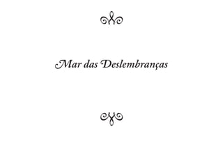 Q Q
Mar das Deslembranças


       Q Q
 