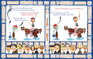 om dia, boa tarde, boa noite,              É que é dia de festa, aqui em minha casa.
 boa de manhãzinha, Capitão!
           Boa hora em que chegaste,   Ora, agora que vejo todo
             Mestre Ambrósio!           esse povo sentado a nos olhar.
Mas para que me
 chamou, Capitão?
 