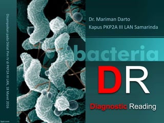 DRDiagnostic Reading
Dr. Mariman Darto
Kapus PKP2A III LAN Samarinda
DisampaikanpadaDiklatPimIVdiPKP2AIIILAN,18Maret2016
 