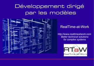 Développement dirigé
  par les modèles

              RealTime-at-Work
            http://www.realtimeatwork.com
               Better technical solutions
                  for complex systems
 