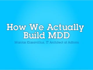 How We Actually Build MDD
 