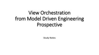 View Orchestration
from Model Driven Engineering
Prospective
Study Notes
 