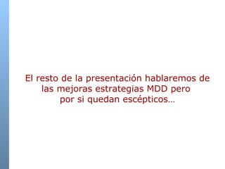 El resto de la presentación hablaremos de las mejoras estrategias MDD pero  por si quedan escépticos… 