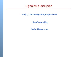 Sigamos la discusión http://modeling-languages.com [email_address] @softmodeling 