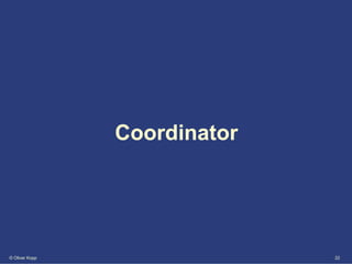 Coordinator




© Oliver Kopp                 22
 