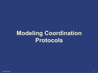 Modeling Coordination
                      Protocols



© Oliver Kopp                           3
 