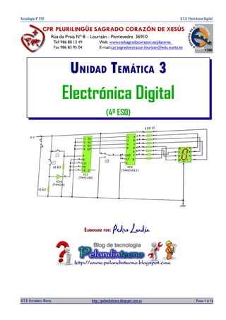 Tecnología 4º ESO U.T.3: Electrónica Digital
UNIDAD TEMÁTICA 3
Electrónica Digital
(4º ESO)
ELABORADO POR: Pedro Landín
U.T.3: ELECTRÓNICA DIGITAL http://pelandintecno.blogspot.com.es PÁGINA 1 DE 16
 