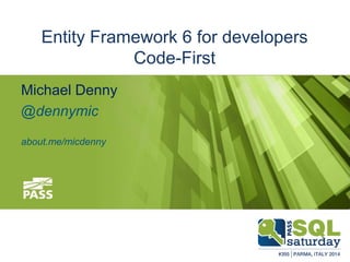 #sqlsatParma
#sqlsat355November 22nd, 2014
Entity Framework 6 for developers
Code-First
Michael Denny
@dennymic
about.me/micdenny
 