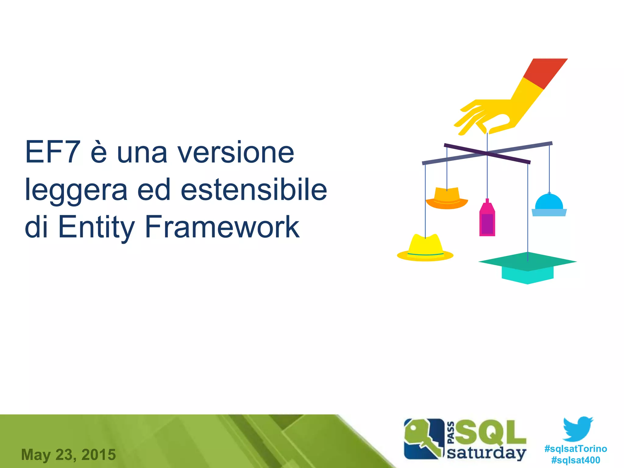 #sqlsatTorino
#sqlsat400May 23, 2015
EF7 è una versione
leggera ed estensibile
di Entity Framework
 