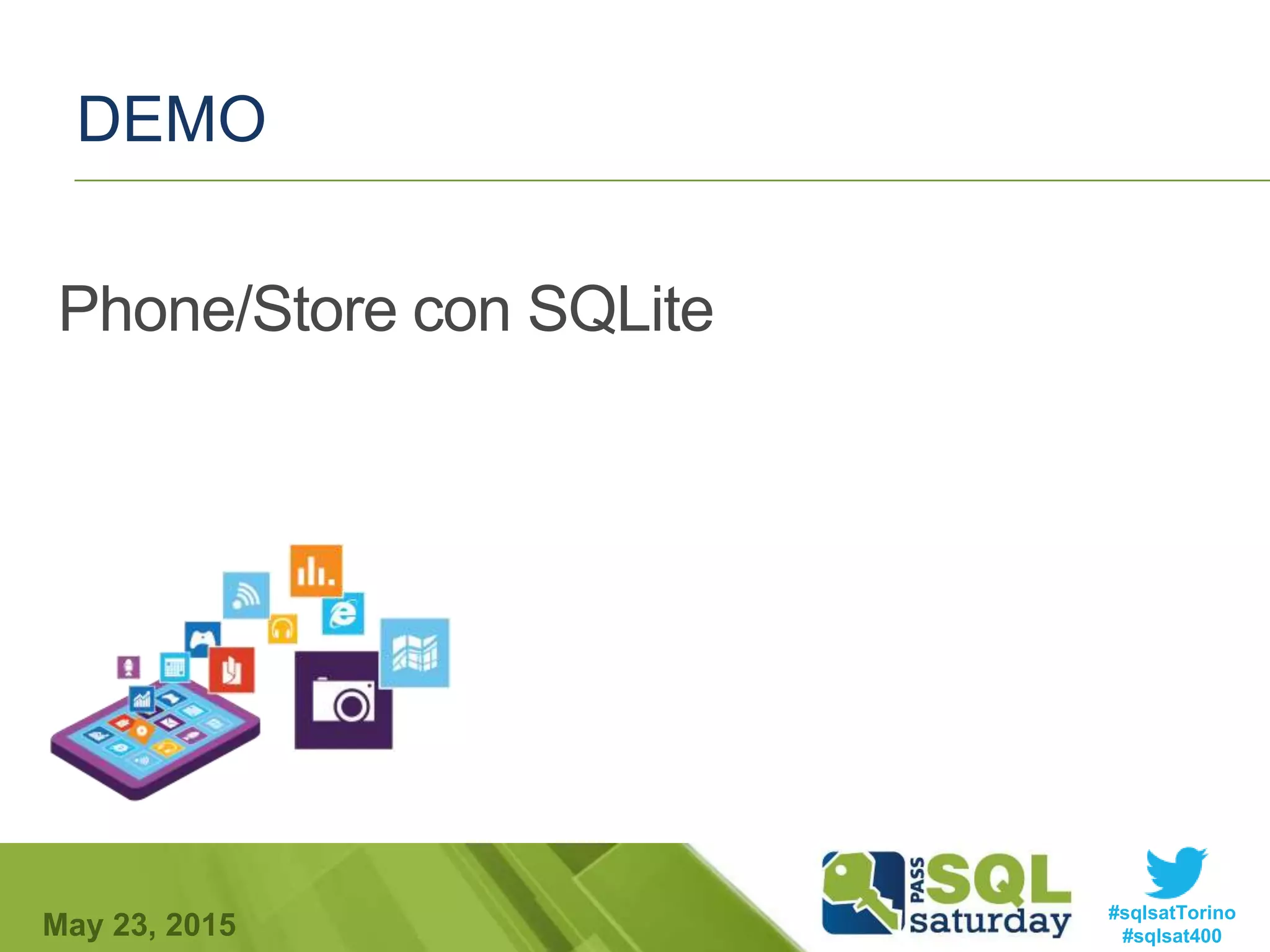 #sqlsatTorino
#sqlsat400May 23, 2015
DEMO
Phone/Store con SQLite
 