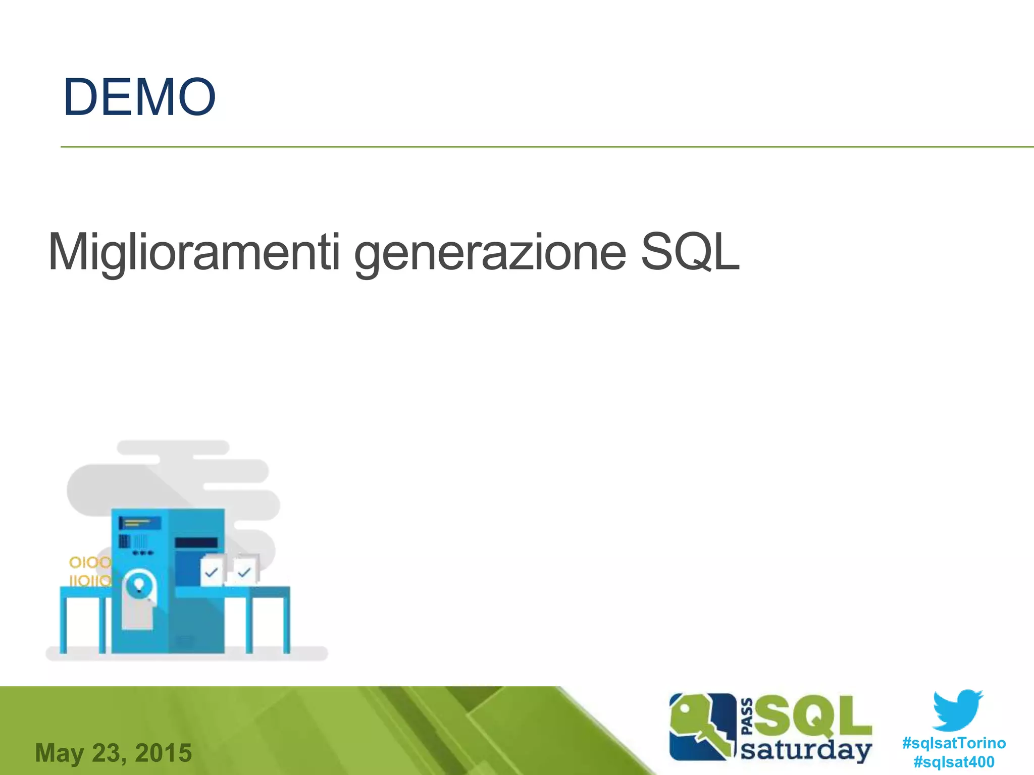 #sqlsatTorino
#sqlsat400May 23, 2015
DEMO
Miglioramenti generazione SQL
 