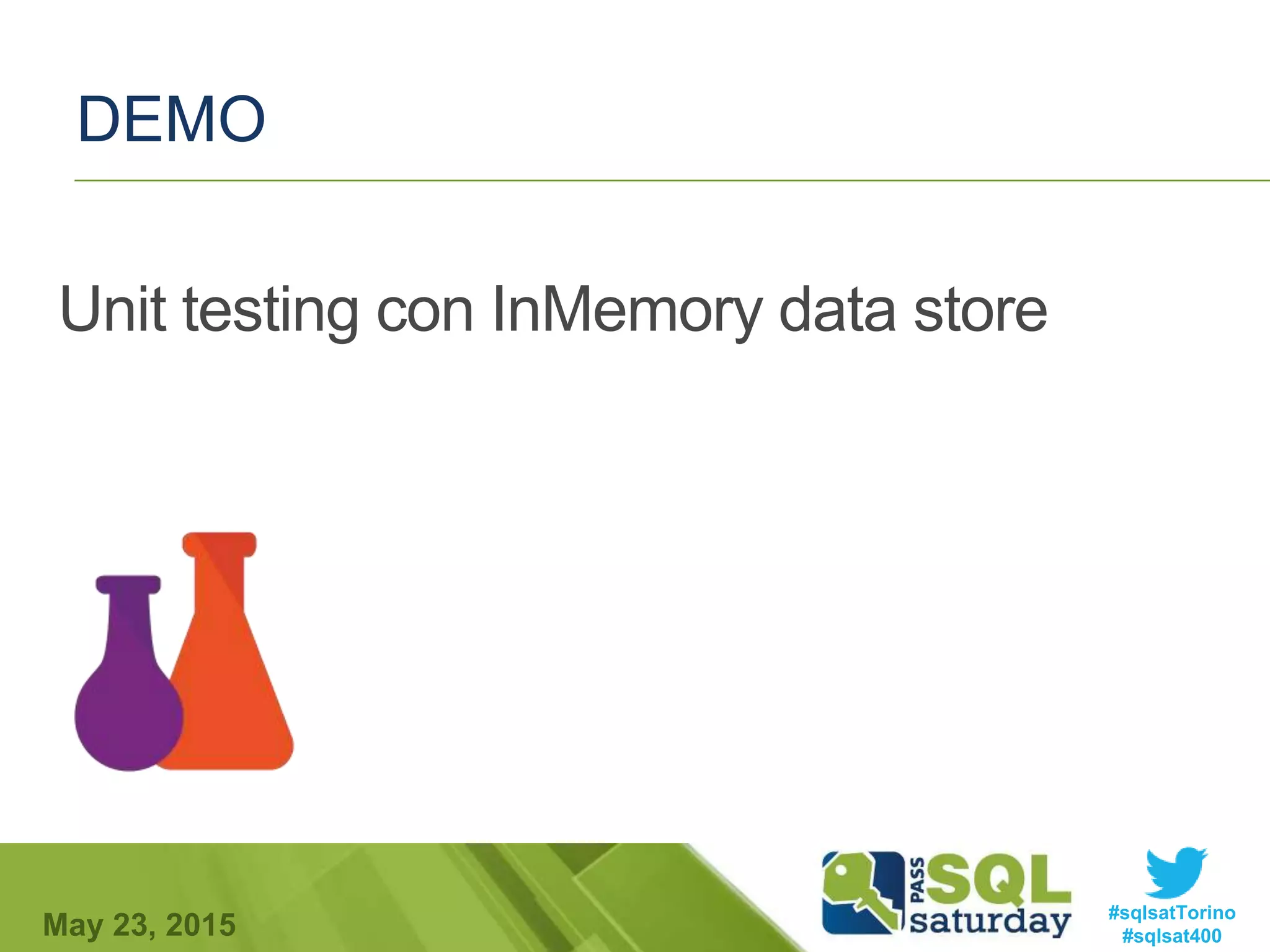 #sqlsatTorino
#sqlsat400May 23, 2015
DEMO
Unit testing con InMemory data store
 