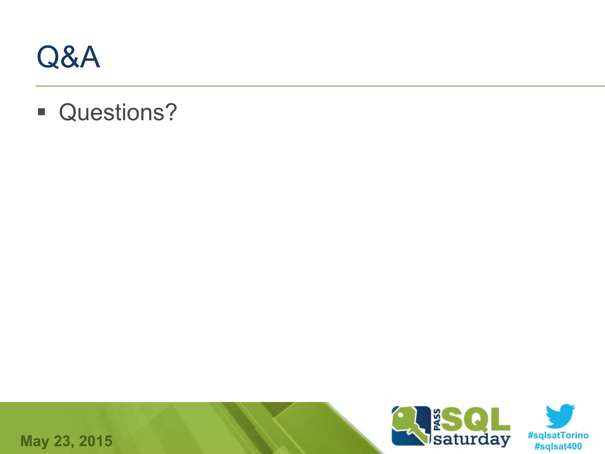 #sqlsatTorino
#sqlsat400May 23, 2015
Q&A
 Questions?
 