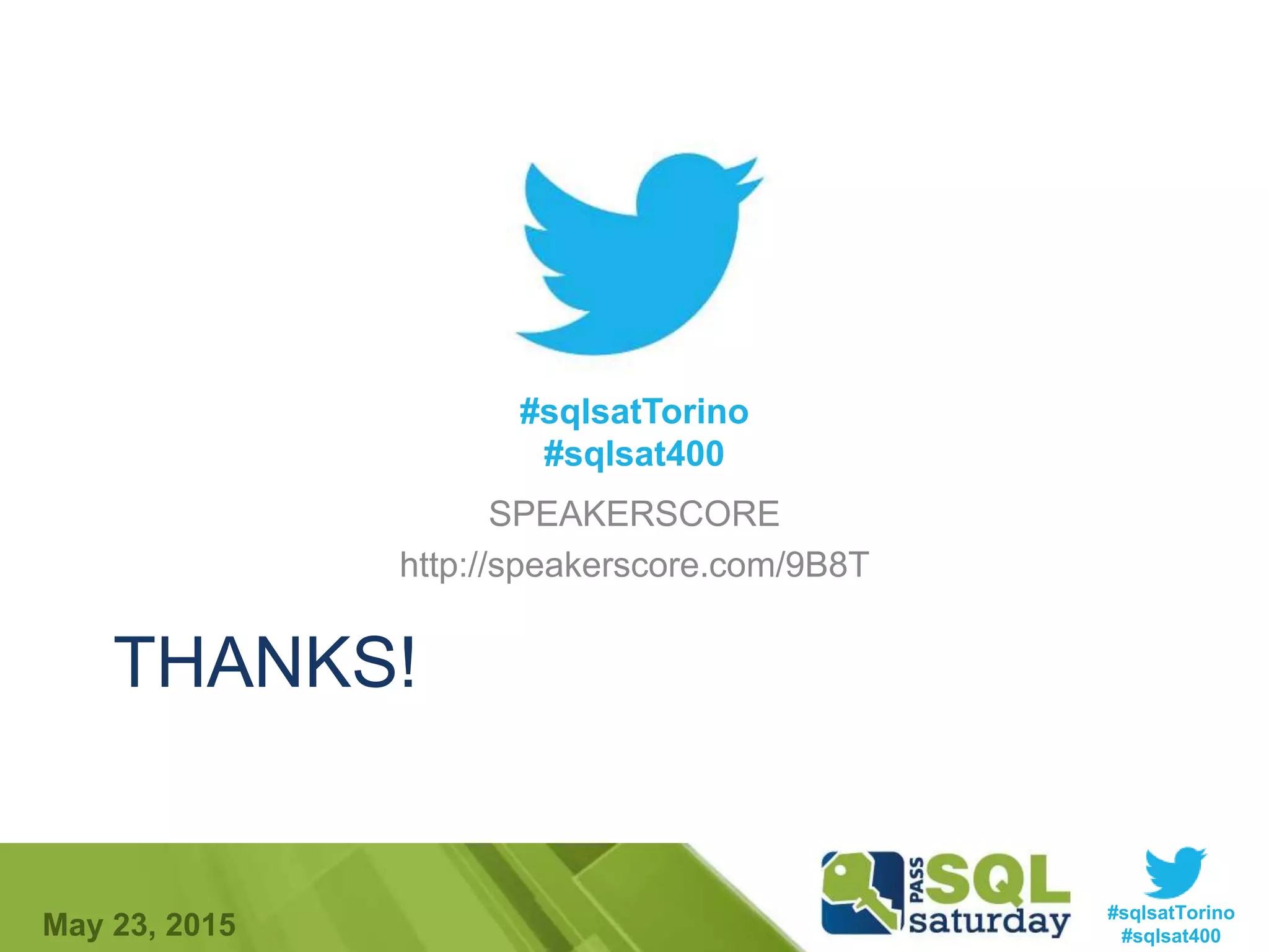 #sqlsatTorino
#sqlsat400May 23, 2015
THANKS!
SPEAKERSCORE
http://speakerscore.com/9B8T
#sqlsatTorino
#sqlsat400
 