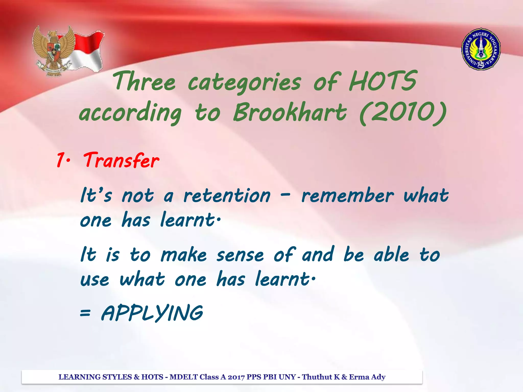Three categories of HOTS
according to Brookhart (2010)
1. Transfer
It’s not a retention – remember what
one has learnt.
It is to make sense of and be able to
use what one has learnt.
= APPLYING
 