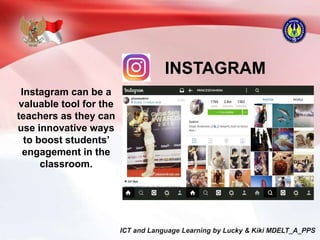 INSTAGRAM
Instagram can be a
valuable tool for the
teachers as they can
use innovative ways
to boost students’
engagement in the
classroom.
 