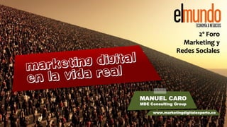 2º Foro
                  Marketing y
                Redes Sociales




MANUEL CARO
MDE Consulting Group

     www.marketingdigitalexperto.co
 
