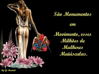 By Gi Manteli
São Monumentos
em
Movimento, esses
Milhões de
Mulheres
Maiúsculas.
 