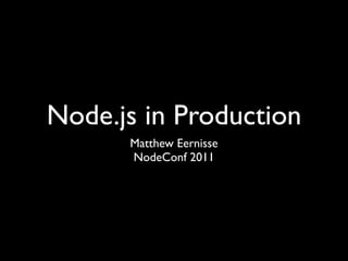 Node.js in Production
      Matthew Eernisse
      NodeConf 2011
 