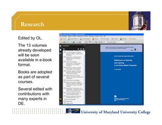 Research

Edited by OL.
The 13 volumes
already developed
will be soon
available in e-book
format.
Books are adopted
as part of several
courses.
Several edited with
contributions with
many experts in
DE.
 