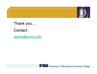 Thank you…
Contact:
sporto@umuc.edu
 