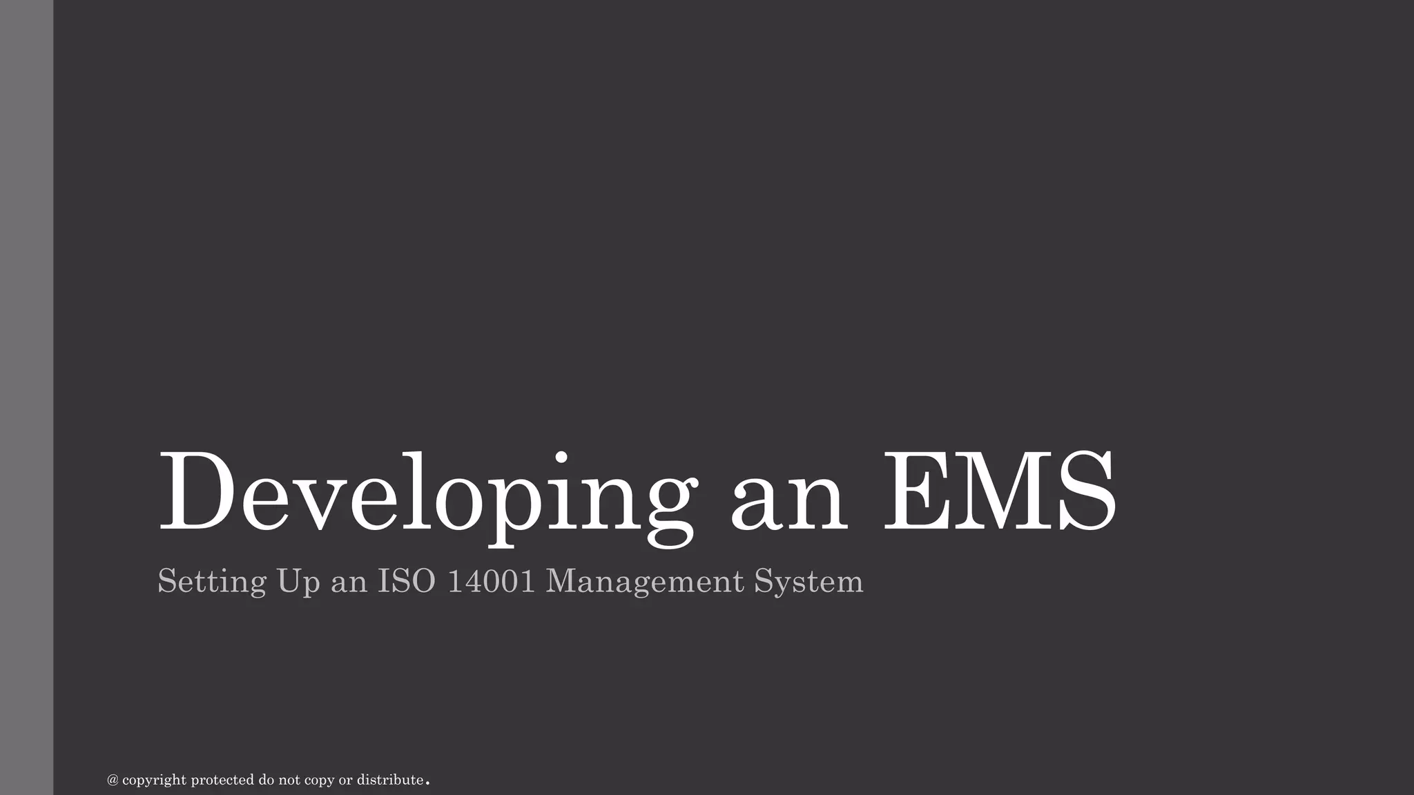 Developing an EMS
Setting Up an ISO 14001 Management System
@ copyright protected do not copy or distribute.
 