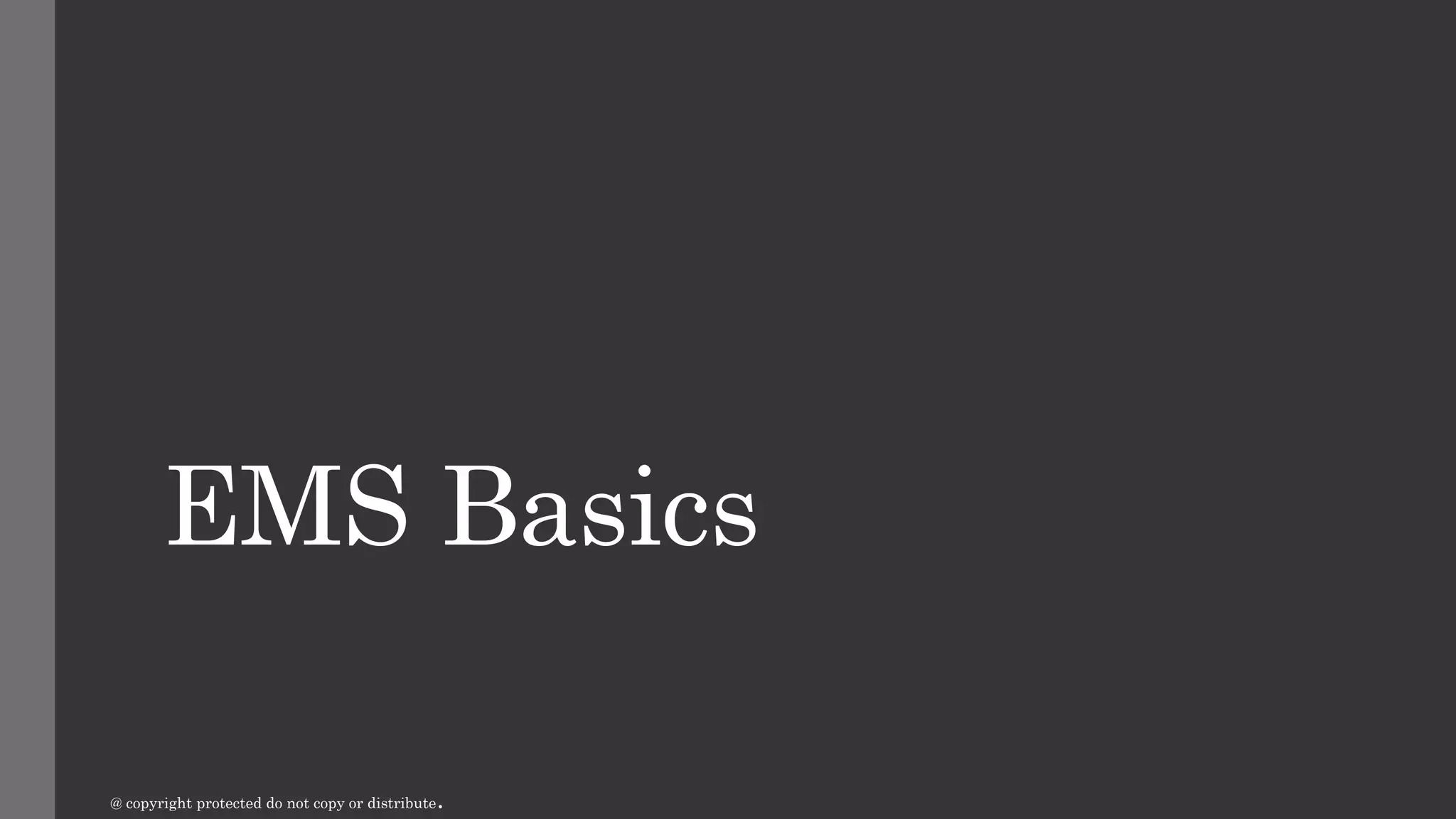 EMS Basics
@ copyright protected do not copy or distribute.
 