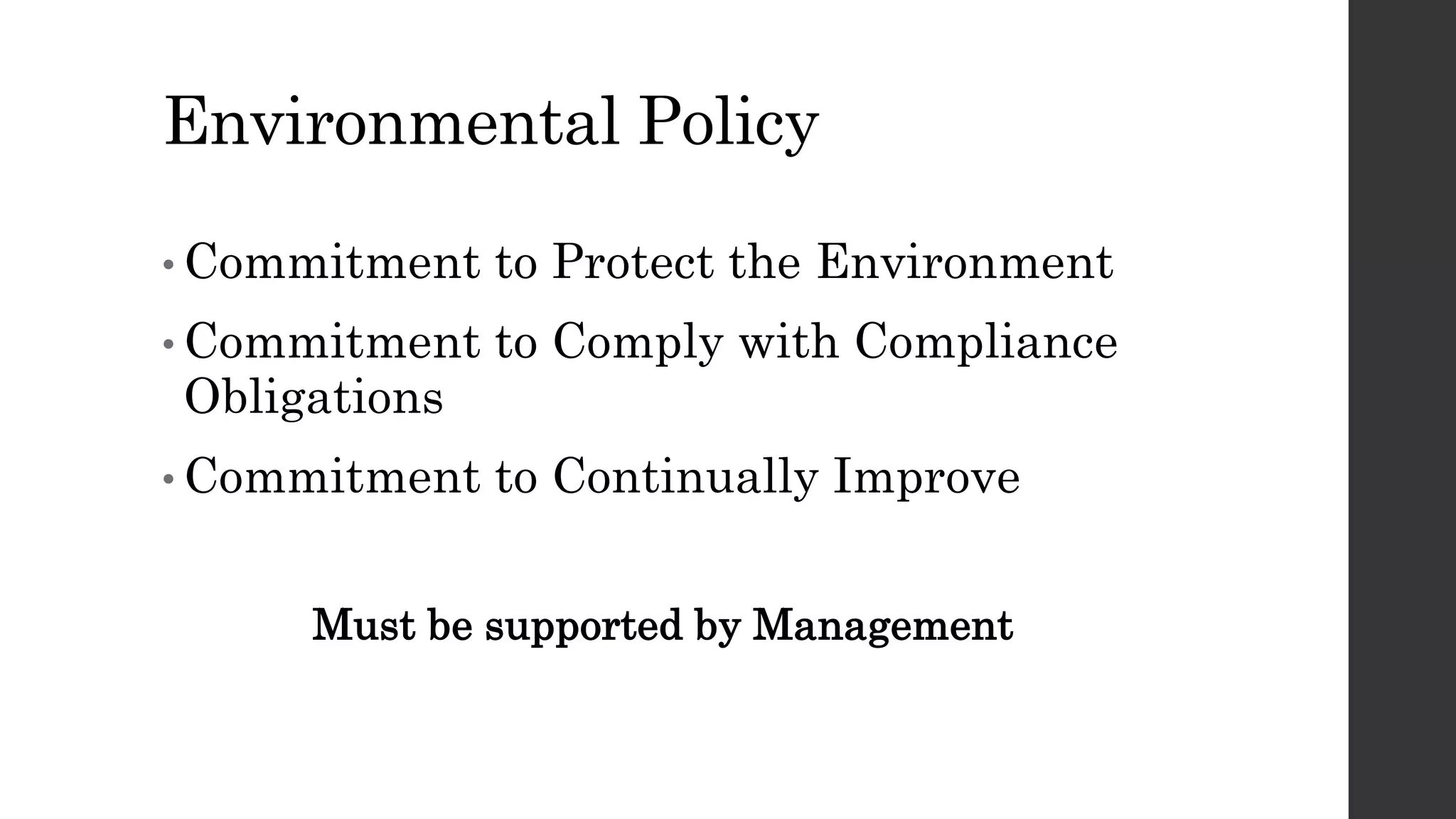 Environmental Policy
• Commitment to Protect the Environment
• Commitment to Comply with Compliance
Obligations
• Commitment to Continually Improve
Must be supported by Management
 