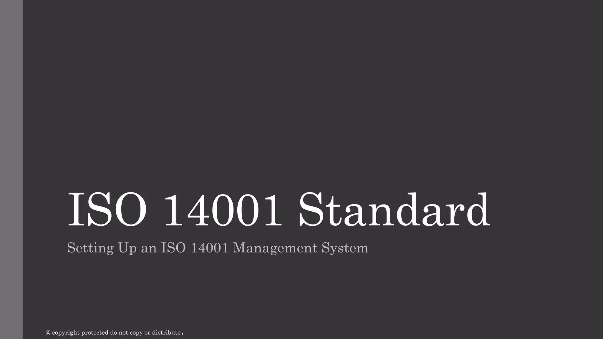 ISO 14001 Standard
Setting Up an ISO 14001 Management System
@ copyright protected do not copy or distribute.
 