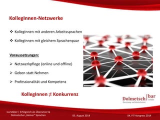 KollegInnen-Netzwerke
 KollegInnen mit anderen Arbeitssprachen
 KollegInnen mit gleichem Sprachenpaar
Voraussetzungen:
...