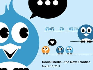 March 15, 2011 Social Media - the New Frontier 