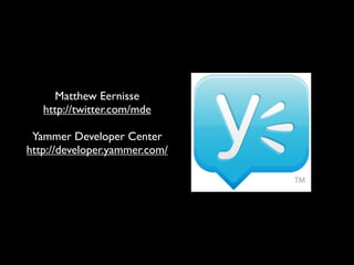 Matthew Eernisse
   http://twitter.com/mde

 Yammer Developer Center
http://developer.yammer.com/
 