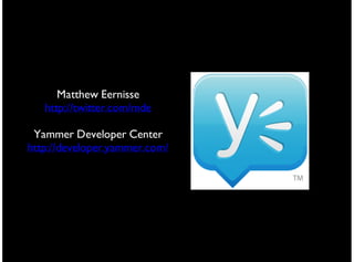 Matthew Eernisse
   http://twitter.com/mde

 Yammer Developer Center
http://developer.yammer.com/
 