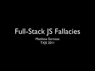 Full-Stack JS Fallacies
       Matthew Eernisse
          TXJS 2011
 