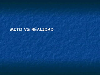 MITO VS REALIDAD 