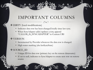 IMPORTANT COLUMNS
v DIRTY (local modifications)
    •  Indicates data row has been changed locally since last sync.
    •...