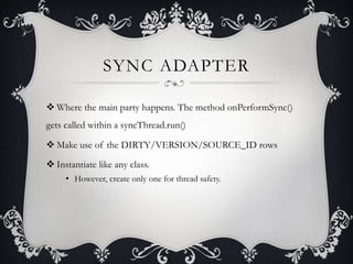 SYNC ADAPTER

v Where the main party happens. The method onPerformSync()
gets called within a syncThread.run()

v Make u...