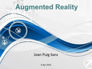 Augmented Reality
Joan Puig Sanz
9 Apr 2014
 