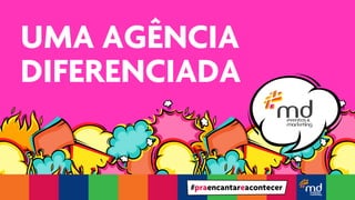 UMA AGÊNCIA 
DIFERENCIADA 
#praencantareacontecer 
 