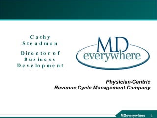 Physician-Centric Revenue Cycle Management Company Cathy Steadman Director of Business Development 