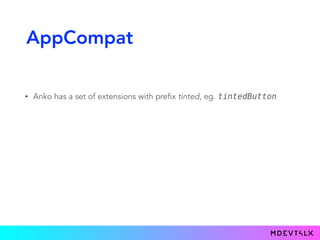 AppCompat
• Anko has a set of extensions with prefix tinted, eg. tintedButton
 