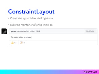 ConstraintLayout
• ConstraintLayout is Hot stuff right now
• Even the maintainer of Anko thinks so
 